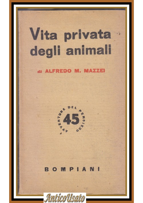 VITA PRIVATA DEGLI ANIMALI di Alfredo M. Mazzei 1945 Bompiani editore Libro